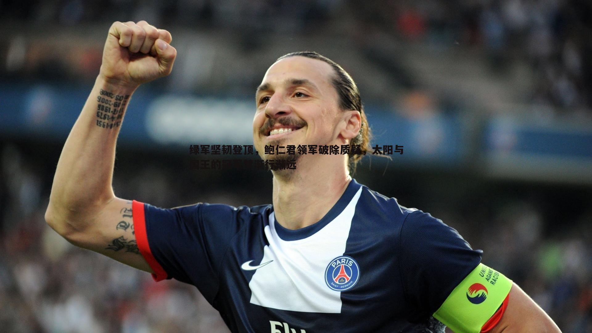 球探体育-绿军坚韧登顶，鲍仁君领军破除质疑，太阳与国王的冠军梦渐行渐远